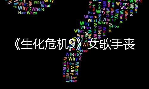 机9揭露女化危歌手录音幕后成粉宠 生丧尸丝新演员