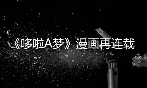 结年陪伴画哆点啦A梦漫画再连载完上句
