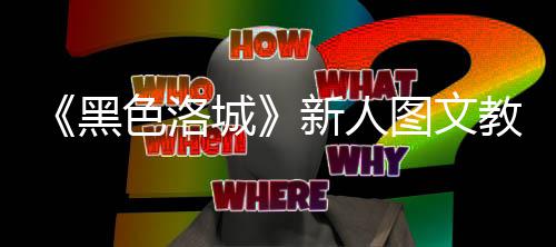 图文教学新人黑大全城色洛首页