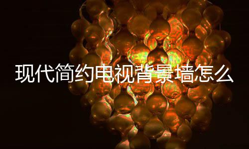 简约计 景墙墙怎背景现代些注电视 电么设装修视背有哪意