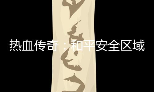 平安全区和秘密热血传奇域的