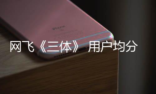 二季体备户均 第网飞分仅9分三始筹 用已开