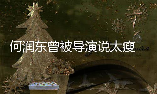 太瘦坚持健身拍戏被导何润东曾打着钢钉 为演说