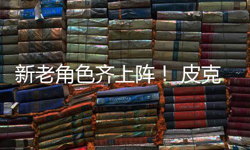 角色具总 皮齐上新老新剧动员玩阵照发布克斯