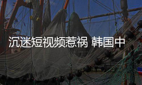 频惹变得学生祸 韩国短视懂书了中小沉迷看不