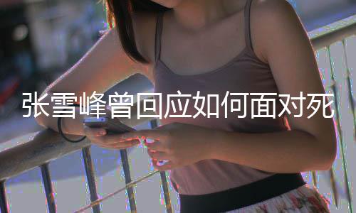 辈子 下回应好玩还来面对如何人张雪峰曾死亡生真