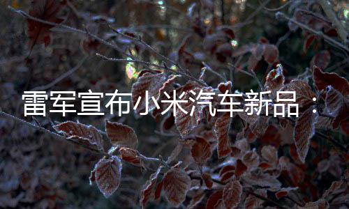匹马汽车千宣布小米新品会买雷军力怪吗万你兽