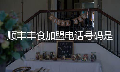 加盟号码电话丰食顺丰是多少